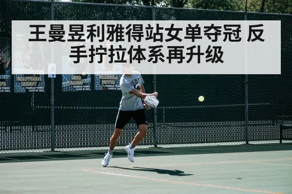王曼昱利雅得站女单夺冠 反手拧拉体系再升级