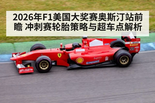 2026年F1美国大奖赛奥斯汀站前瞻 冲刺赛轮胎策略与超车点解析